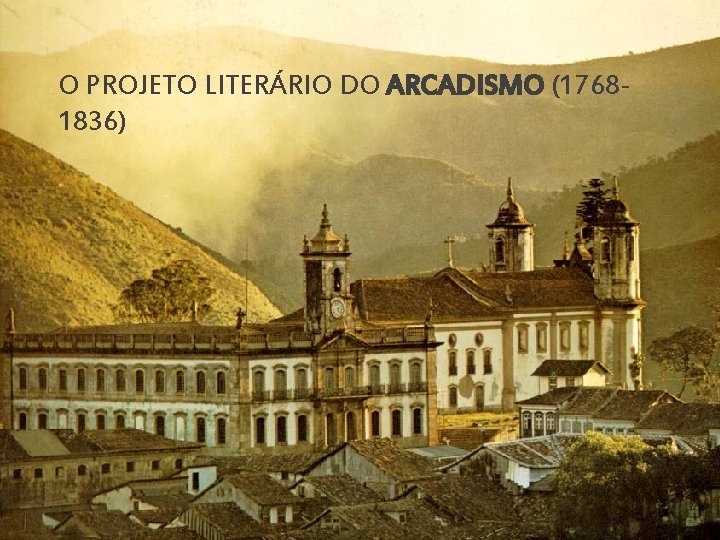 O PROJETO LITERÁRIO DO ARCADISMO (17681836) 