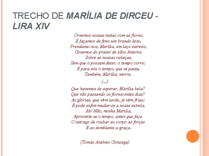 TRECHO DE MARÍLIA DE DIRCEU LIRA XIV Ornemos nossas testas com as flores. E