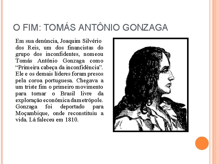 O FIM: TOMÁS ANTÔNIO GONZAGA Em sua denúncia, Joaquim Silvério dos Reis, um dos