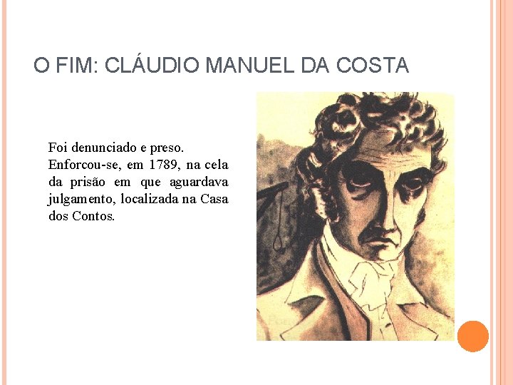 O FIM: CLÁUDIO MANUEL DA COSTA Foi denunciado e preso. Enforcou-se, em 1789, na