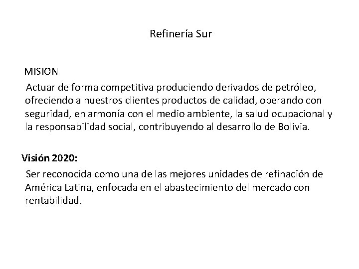  Refinería Sur MISION Actuar de forma competitiva produciendo derivados de petróleo, ofreciendo a