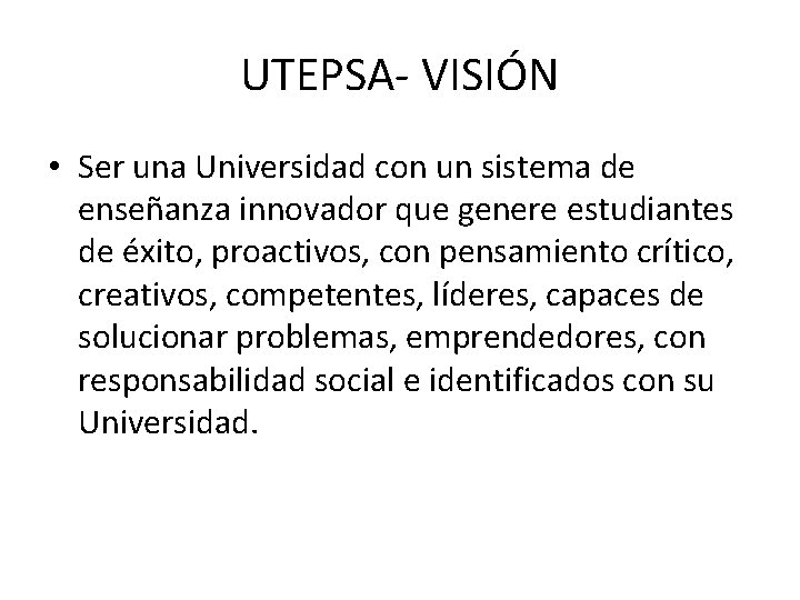 UTEPSA- VISIÓN • Ser una Universidad con un sistema de enseñanza innovador que genere