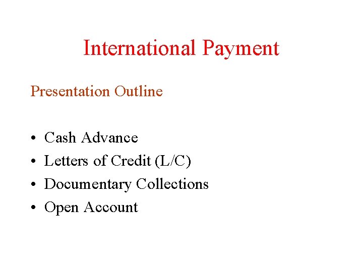 International Payment Presentation Outline • • Cash Advance Letters of Credit (L/C) Documentary Collections