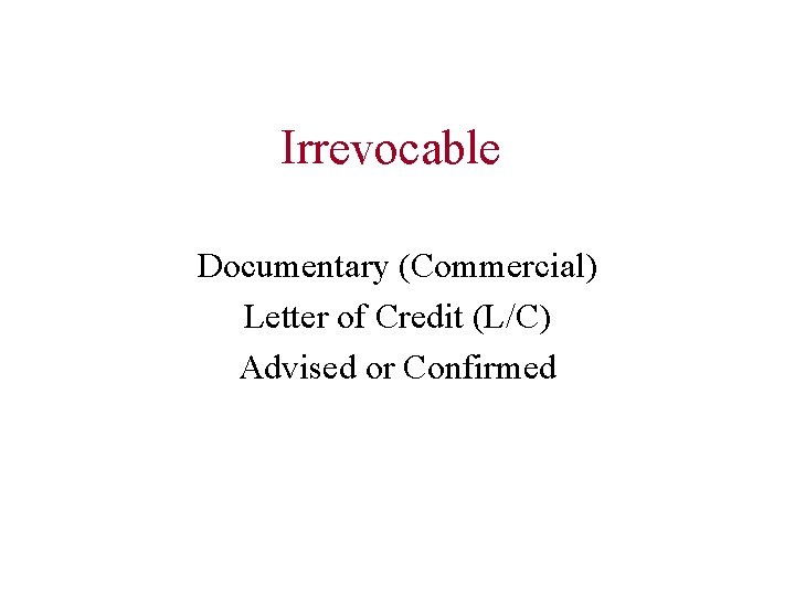 Irrevocable Documentary (Commercial) Letter of Credit (L/C) Advised or Confirmed 