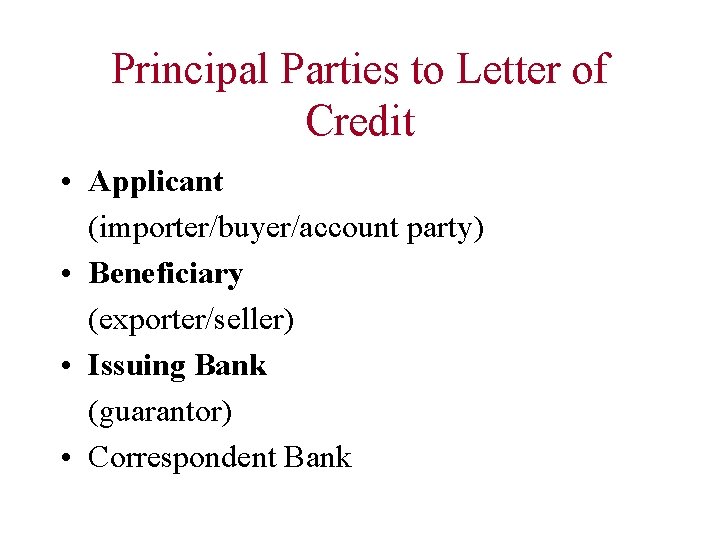 Principal Parties to Letter of Credit • Applicant (importer/buyer/account party) • Beneficiary (exporter/seller) •