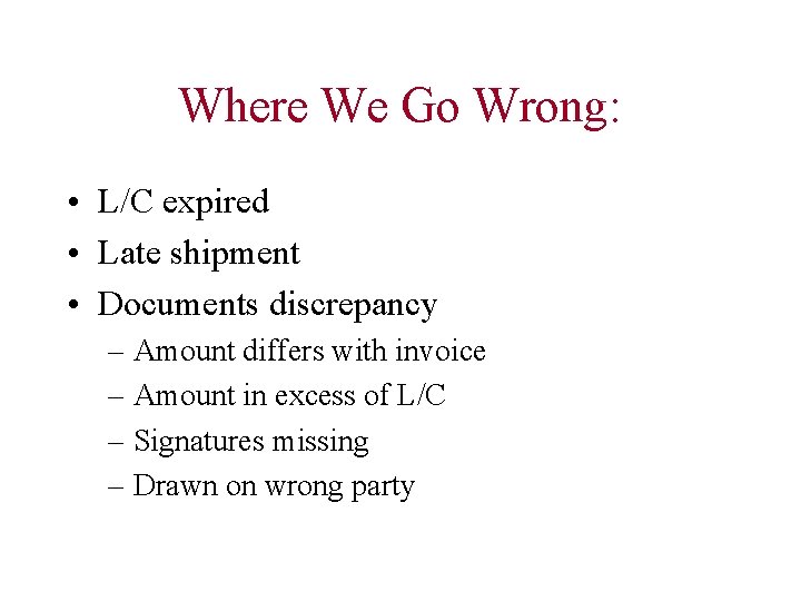 Where We Go Wrong: • L/C expired • Late shipment • Documents discrepancy –