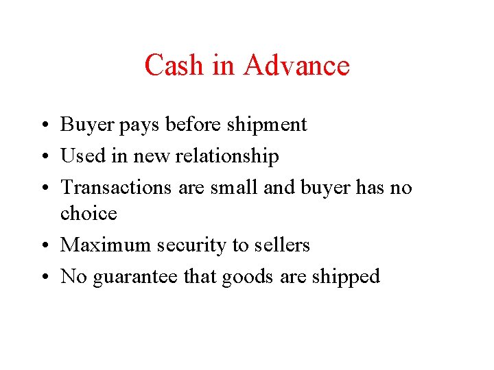 Cash in Advance • Buyer pays before shipment • Used in new relationship •