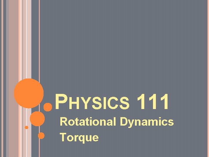PHYSICS 111 Rotational Dynamics Torque 