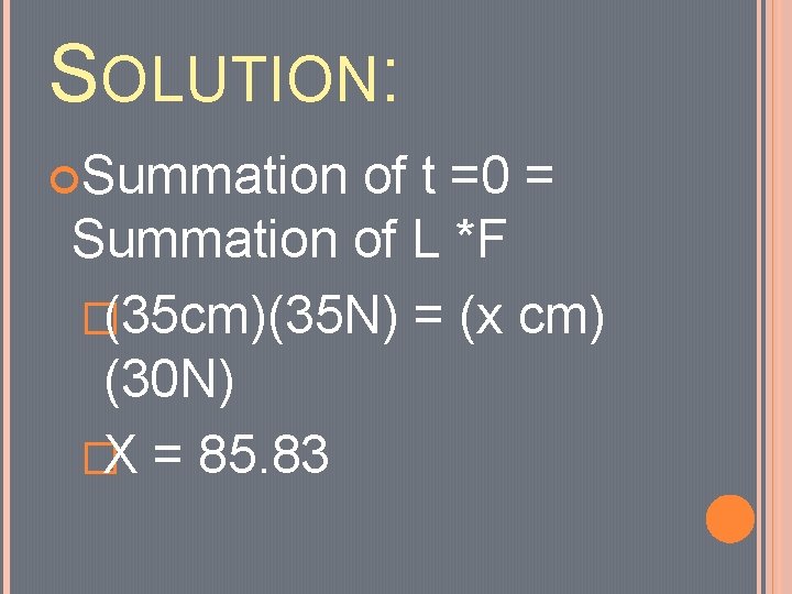 SOLUTION: Summation of t =0 = Summation of L *F �(35 cm)(35 N) =