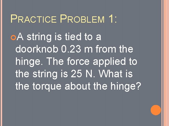 PRACTICE PROBLEM 1: A string is tied to a doorknob 0. 23 m from