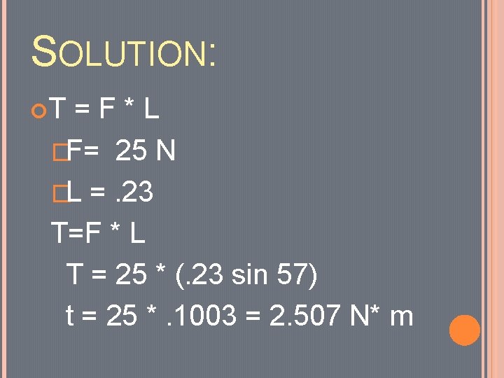 SOLUTION: T =F*L �F= 25 N �L =. 23 T=F * L T =