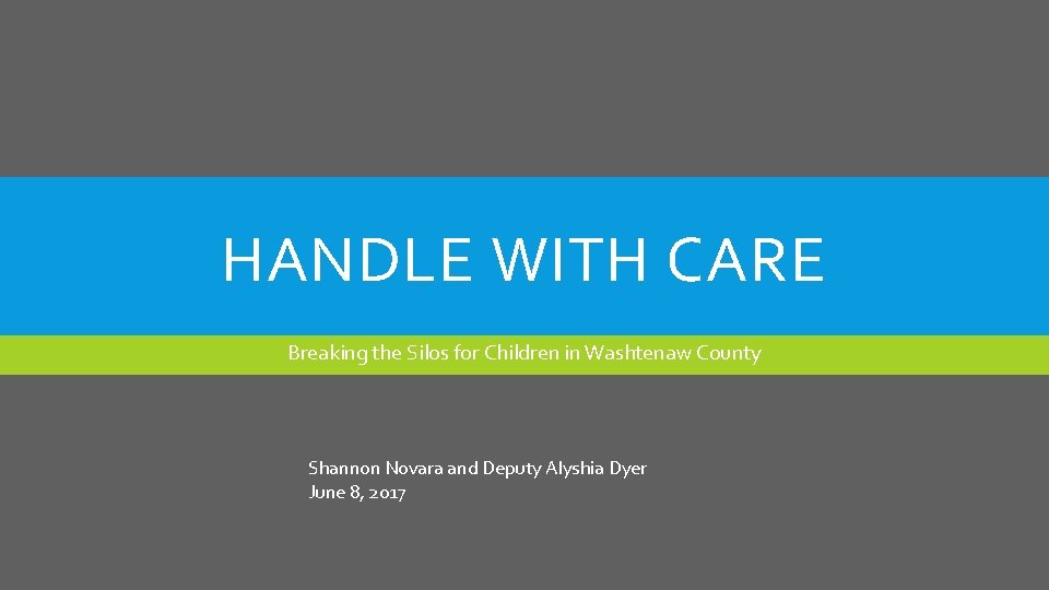 HANDLE WITH CARE Breaking the Silos for Children in Washtenaw County Shannon Novara and