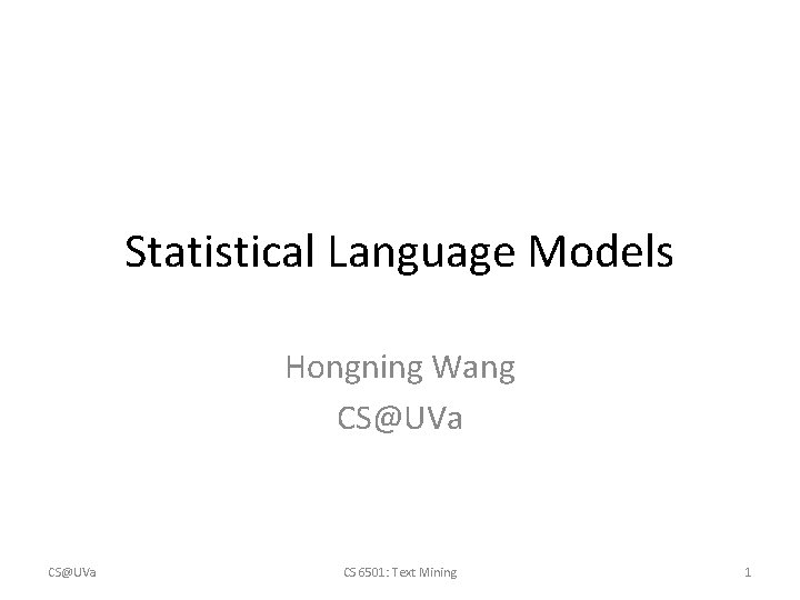 Statistical Language Models Hongning Wang CS@UVa CS 6501: Text Mining 1 