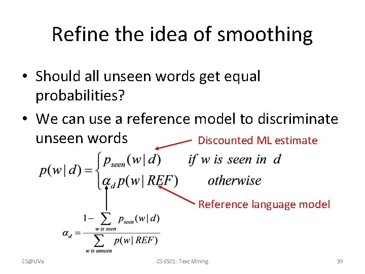 Refine the idea of smoothing • Should all unseen words get equal probabilities? •