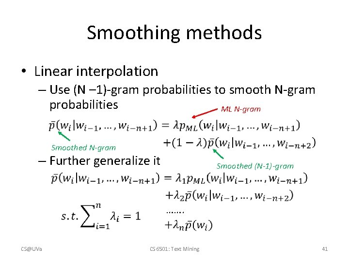 Smoothing methods • Linear interpolation – Use (N – 1)-gram probabilities to smooth N-gram