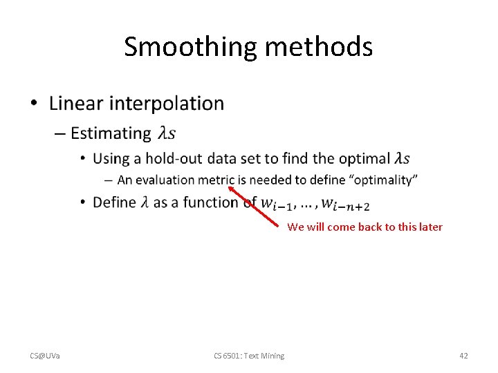 Smoothing methods • We will come back to this later CS@UVa CS 6501: Text