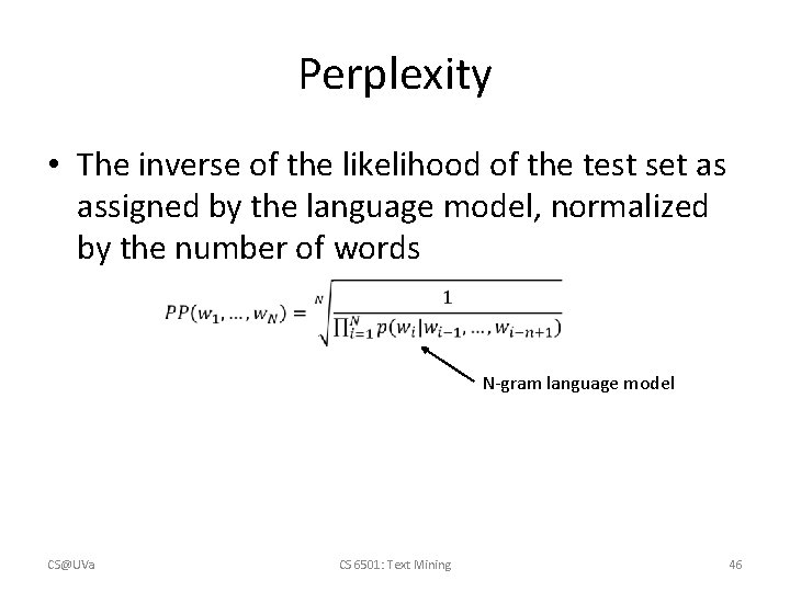 Perplexity • The inverse of the likelihood of the test set as assigned by