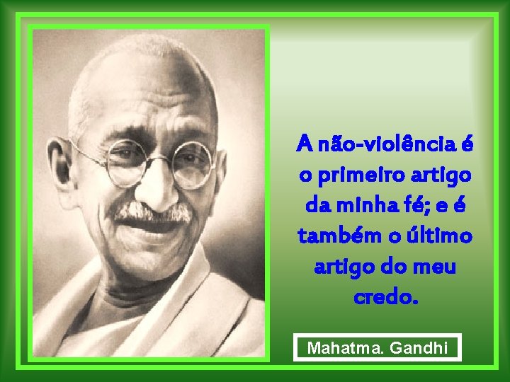 A não-violência é o primeiro artigo da minha fé; e é também o último