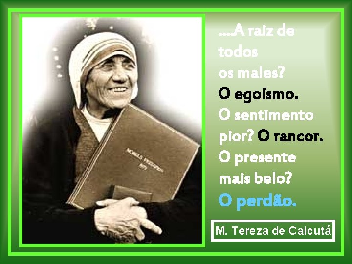 . . A raiz de todos os males? O egoísmo. O sentimento pior? O