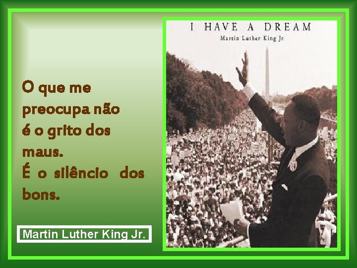 O que me preocupa não é o grito dos maus. É o silêncio dos