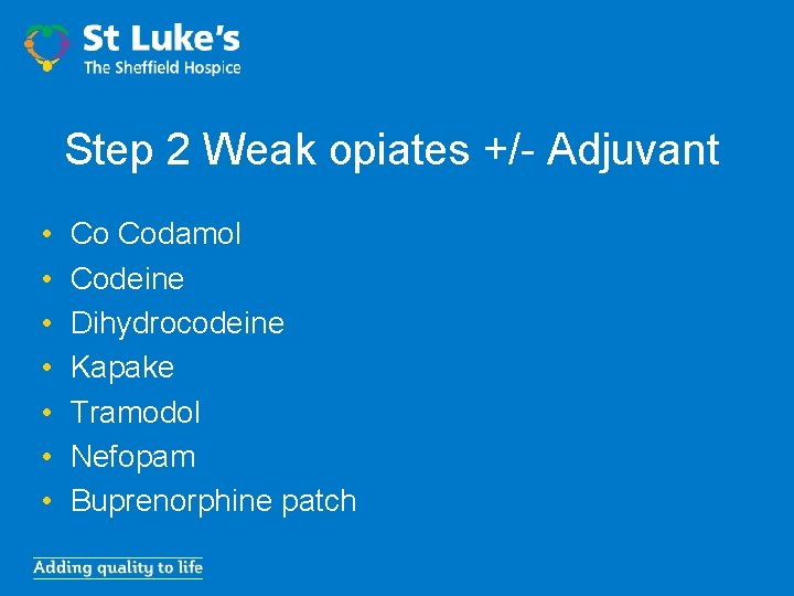 Step 2 Weak opiates +/- Adjuvant • • Co Codamol Codeine Dihydrocodeine Kapake Tramodol
