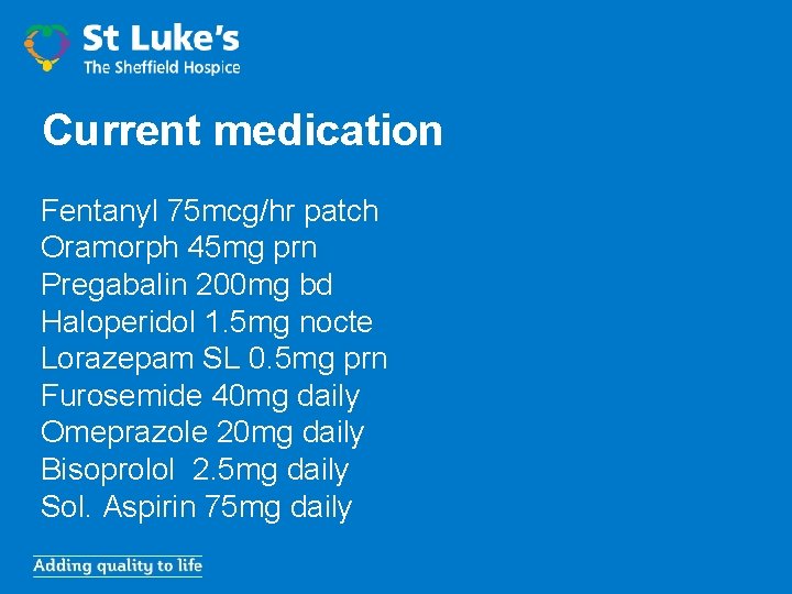 Current medication Fentanyl 75 mcg/hr patch Oramorph 45 mg prn Pregabalin 200 mg bd