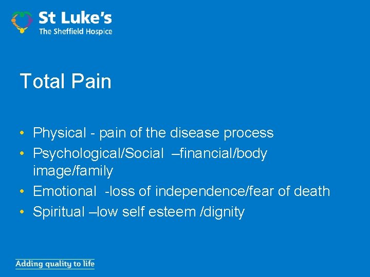 Total Pain • Physical - pain of the disease process • Psychological/Social –financial/body image/family