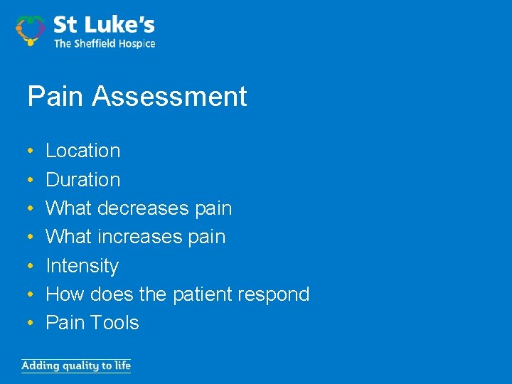 Pain Assessment • • Location Duration What decreases pain What increases pain Intensity How