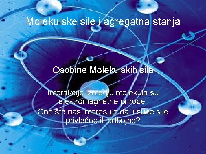 Molekulske sile i agregatna stanja Osobine Molekulskih sila Interakcije izmedju molekula su elektromagnetne prirode.