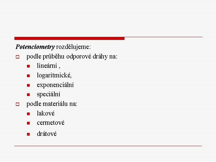 Potenciometry rozdělujeme: o podle průběhu odporové dráhy na: n lineární , n logaritmické, n