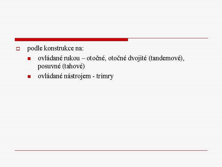 o podle konstrukce na: n ovládané rukou – otočné, otočné dvojité (tandemové), posuvné (tahové)