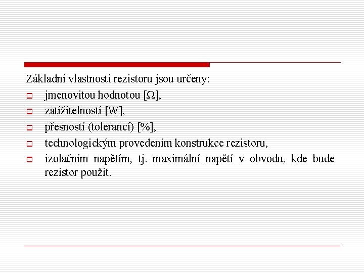 Základní vlastnosti rezistoru jsou určeny: o jmenovitou hodnotou [Ω], o zatížitelností [W], o přesností