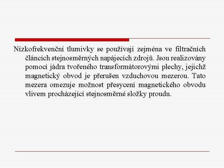 Nízkofrekvenční tlumivky se používají zejména ve filtračních článcích stejnosměrných napájecích zdrojů. Jsou realizovány pomocí