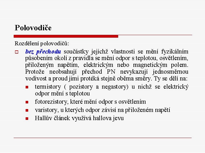 Polovodiče Rozdělení polovodičů: o bez přechodu součástky jejichž vlastnosti se mění fyzikálním působením okolí