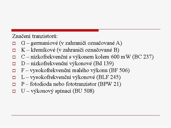 Značení tranzistorů: o G – germaniové (v zahraničí označované A) o K – křemíkové