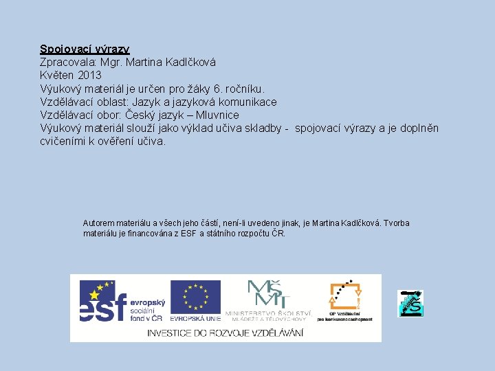 Spojovací výrazy Zpracovala: Mgr. Martina Kadlčková Květen 2013 Výukový materiál je určen pro žáky