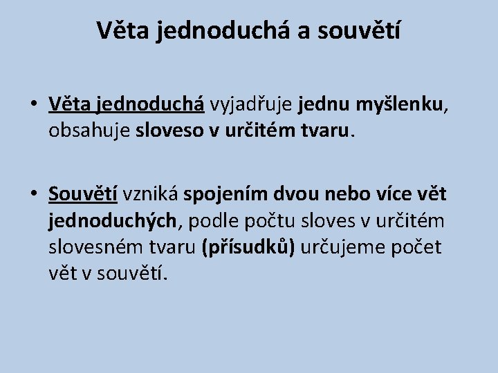 Věta jednoduchá a souvětí • Věta jednoduchá vyjadřuje jednu myšlenku, obsahuje sloveso v určitém