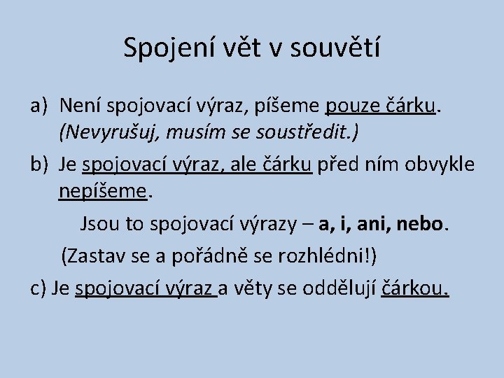 Spojení vět v souvětí a) Není spojovací výraz, píšeme pouze čárku. (Nevyrušuj, musím se