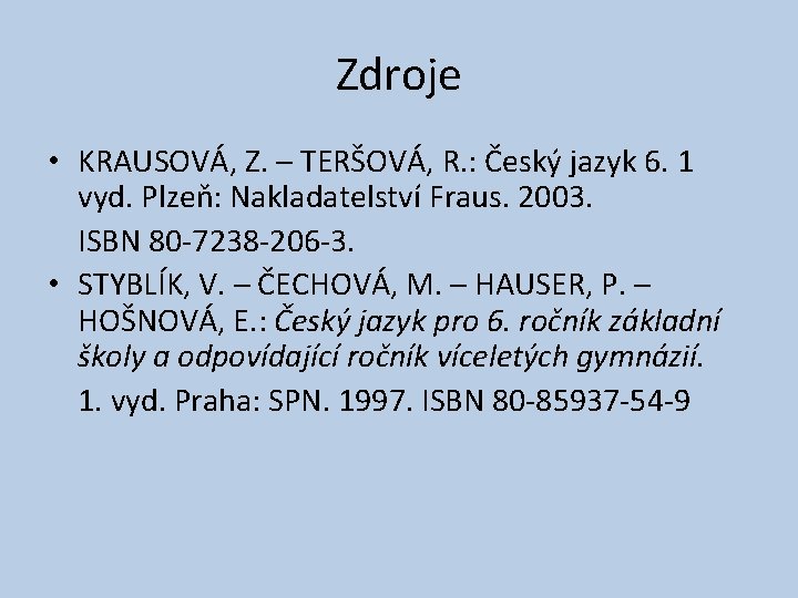 Zdroje • KRAUSOVÁ, Z. – TERŠOVÁ, R. : Český jazyk 6. 1 vyd. Plzeň: