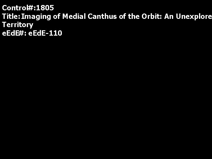 Control#: 1805 Title: Imaging of Medial Canthus of the Orbit: An Unexplore Territory e.