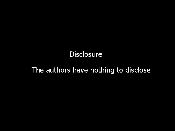  Disclosure The authors have nothing to disclose 