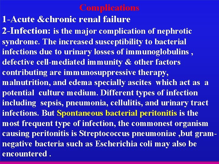 Complications 1 -Acute &chronic renal failure 2 -Infection: is the major complication of nephrotic Complications 1 -Acute &chronic renal failure 2 -Infection: is the major complication of nephrotic