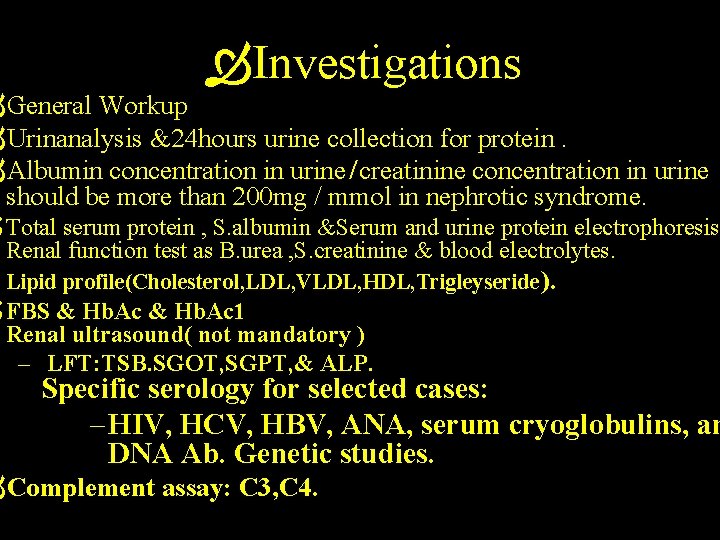 Investigations General Workup Urinanalysis &24 hours urine collection for protein. Albumin concentration in Investigations General Workup Urinanalysis &24 hours urine collection for protein. Albumin concentration in