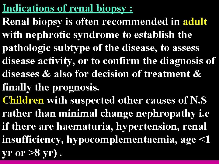 Indications of renal biopsy : Renal biopsy is often recommended in adult with nephrotic Indications of renal biopsy : Renal biopsy is often recommended in adult with nephrotic