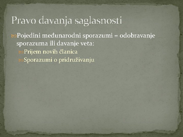 Pravo davanja saglasnosti Pojedini međunarodni sporazumi = odobravanje sporazuma ili davanje veta: Prijem novih