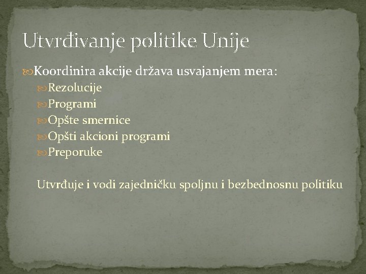 Utvrđivanje politike Unije Koordinira akcije država usvajanjem mera: Rezolucije Programi Opšte smernice Opšti akcioni