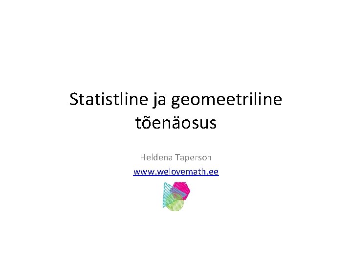 Statistline ja geomeetriline tõenäosus Heldena Taperson www. welovemath. ee 