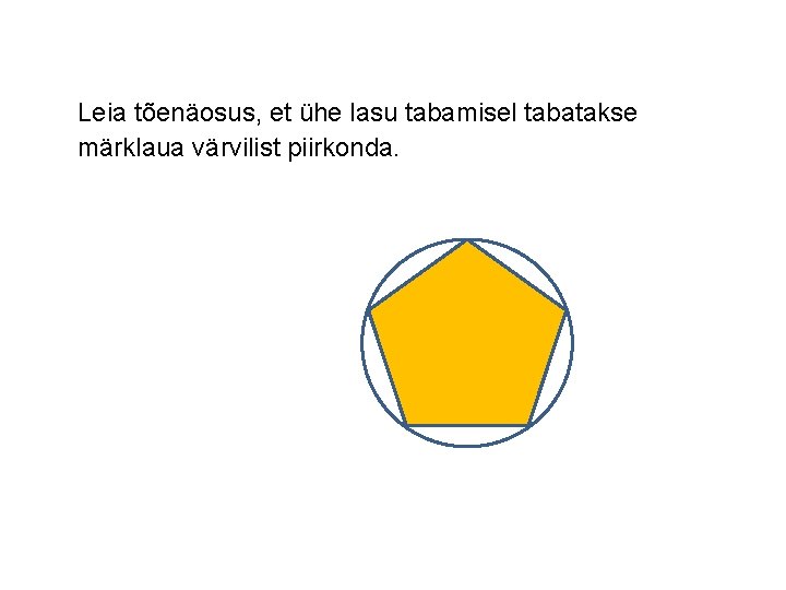 Leia tõenäosus, et ühe lasu tabamisel tabatakse märklaua värvilist piirkonda. 
