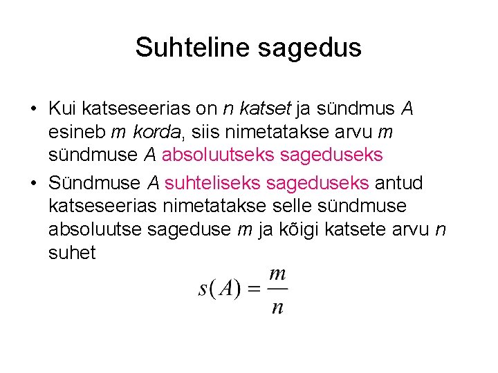 Suhteline sagedus • Kui katseseerias on n katset ja sündmus A esineb m korda,