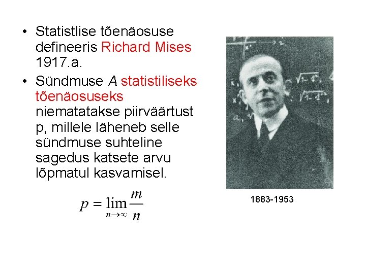  • Statistlise tõenäosuse defineeris Richard Mises 1917. a. • Sündmuse A statistiliseks tõenäosuseks